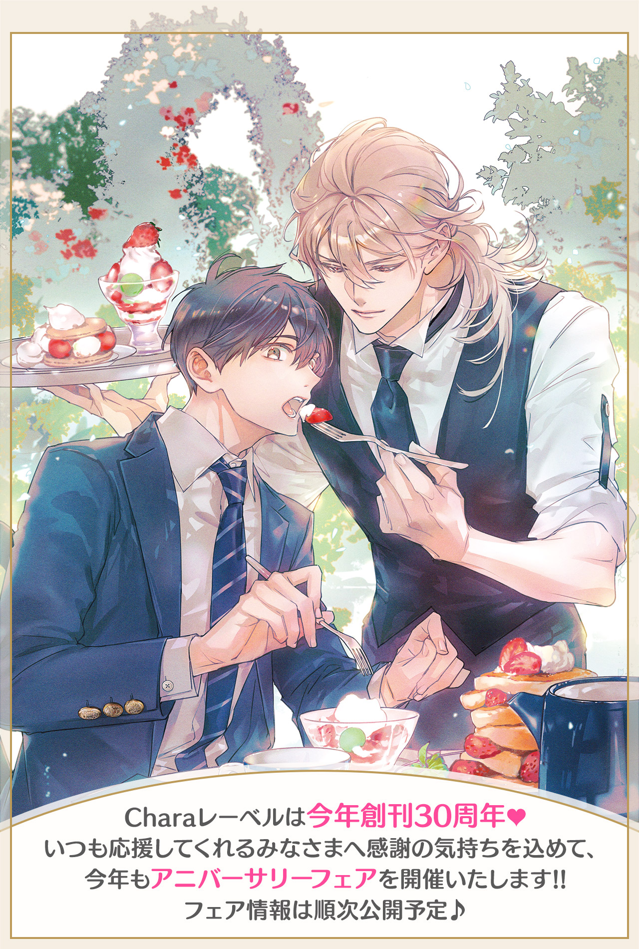 Charaレーベルは今年創刊30周年♥いつも応援してくれるみなさまへ感謝の気持ちを込めて、今年もアニバーサリーフェアを開催いたします!!フェア情報は順次公開予定♪