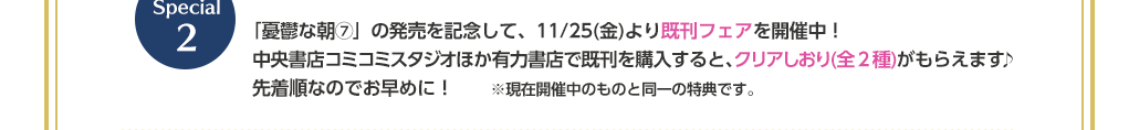 「憂鬱な朝⑦」の発売を記念して、11/25(金)より既刊フェアを開催中！中央書店コミコミスタジオほか有力書店で既刊を購入すると、クリアしおり(全２種)がもらえます♪先着順なのでお早めに！　※現在開催中のものと同一の特典です。