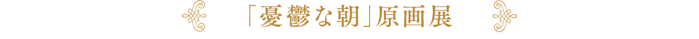 ｢憂鬱な朝｣原画展