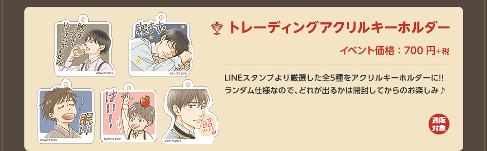 「トレーディングアクリルキーホルダー」イベント価格：700円＋税 LINEスタンプより厳選した全5種をアクリルキーホルダーに!!ランダム仕様なので、どれが出るかは開封してからのお楽しみ♪