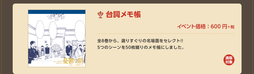 「台詞メモ帳」イベント価格：600円＋税 全8巻から、選りすぐりの名場面をセレクト!!5つのシーンを50枚綴りのメモ帳にしました。