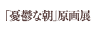 ｢憂鬱な朝｣原画展